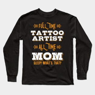 Full Time Tattoo Artist Mom Tattoo Artist Gift T-Shirt Long Sleeve T-Shirt